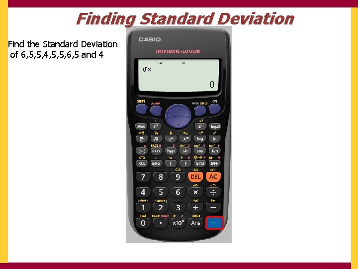 Finding Standard Deviation Find the Standard Deviation of 6, 5, 5, 4, 5, 5,