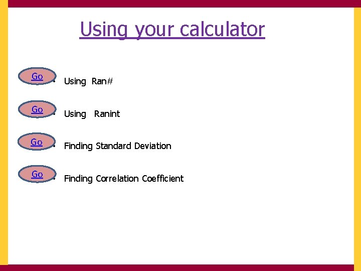 Using your calculator Go • Using Ran# Go • Using Ranint Go • Finding