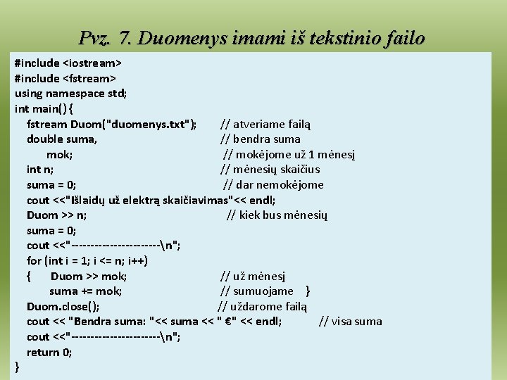 Pvz. 7. Duomenys imami iš tekstinio failo #include <iostream> #include <fstream> using namespace std;