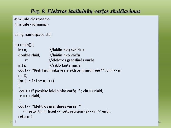 Pvz. 9. Elektros laidininkų varžos skaičiavimas #include <iostream> #include <iomanip> using namespace std; int