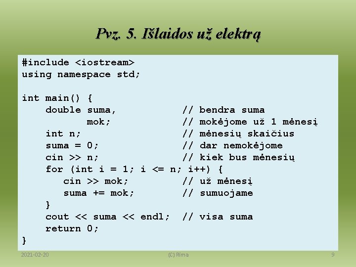 Pvz. 5. Išlaidos už elektrą #include <iostream> using namespace std; int main() { double