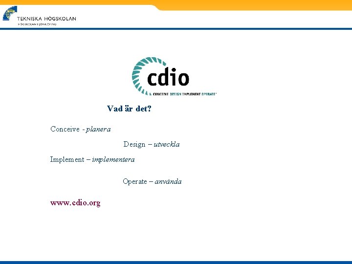 Vad är det? Conceive - planera Design – utveckla Implement – implementera Operate – Vad är det? Conceive - planera Design – utveckla Implement – implementera Operate –