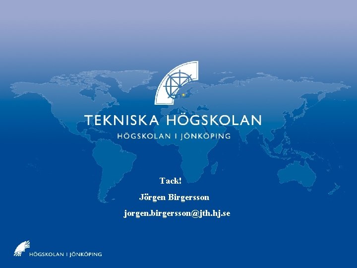 Jönköpings Tekniska Högskola Tack! Jörgen Birgersson jorgen. birgersson@jth. hj. se Jönköpings Tekniska Högskola Tack! Jörgen Birgersson jorgen. birgersson@jth. hj. se