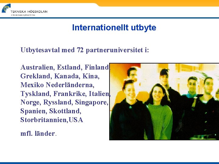 Internationellt utbyte Utbytesavtal med 72 partneruniversitet i: Australien, Estland, Finland, Grekland, Kanada, Kina, Mexiko