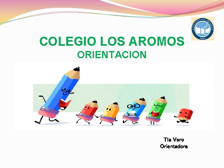 COLEGIO LOS AROMOS ORIENTACION Tía Vero Orientadora 