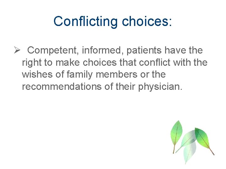 Conflicting choices: Ø Competent, informed, patients have the right to make choices that conflict