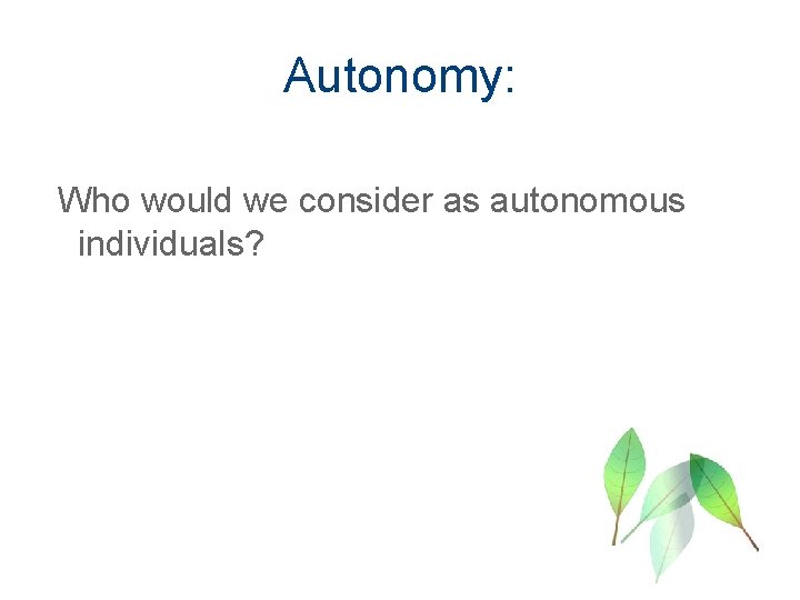 Autonomy: Who would we consider as autonomous individuals? 