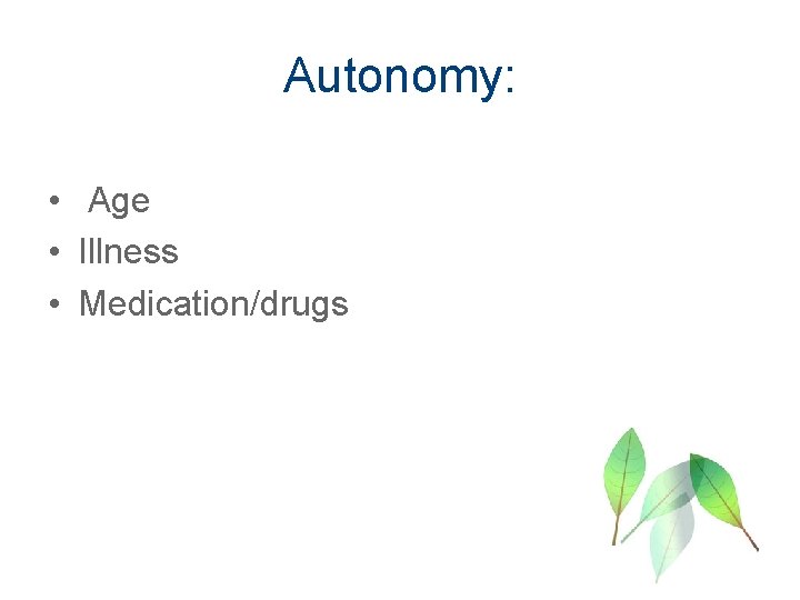 Autonomy: • Age • Illness • Medication/drugs 