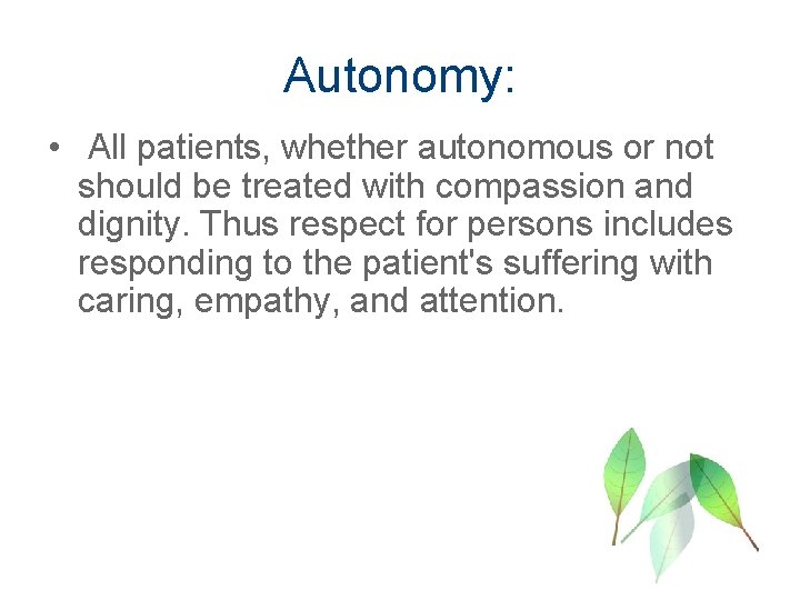 Autonomy: • All patients, whether autonomous or not should be treated with compassion and