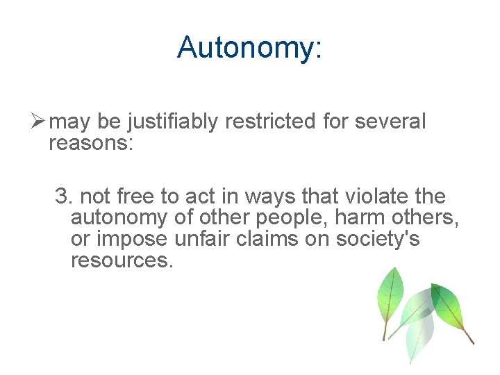 Autonomy: Ø may be justifiably restricted for several reasons: 3. not free to act