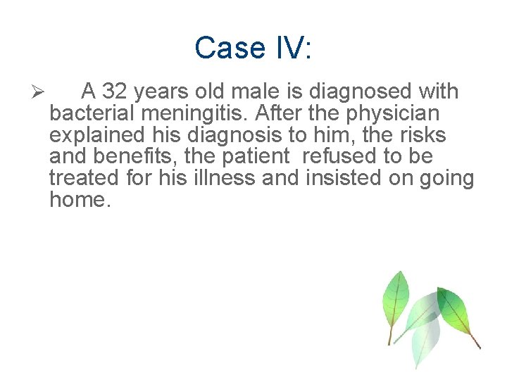 Case IV: Ø A 32 years old male is diagnosed with bacterial meningitis. After
