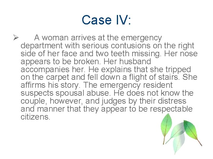 Case IV: Ø A woman arrives at the emergency department with serious contusions on