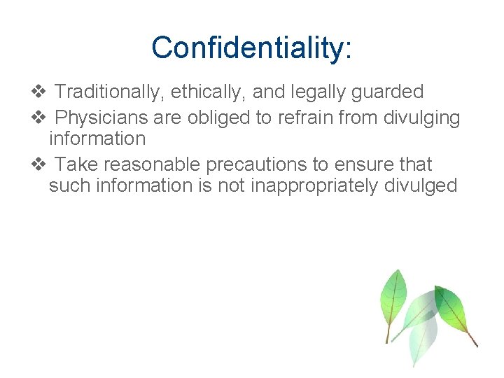 Confidentiality: v Traditionally, ethically, and legally guarded v Physicians are obliged to refrain from