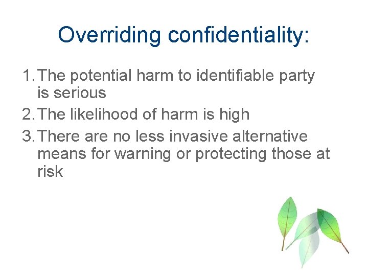 Overriding confidentiality: 1. The potential harm to identifiable party is serious 2. The likelihood