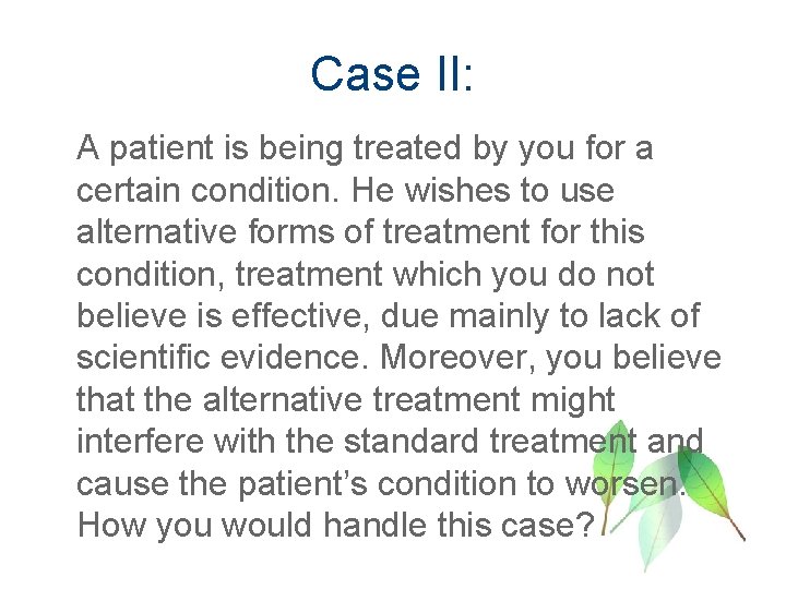 Case II: A patient is being treated by you for a certain condition. He