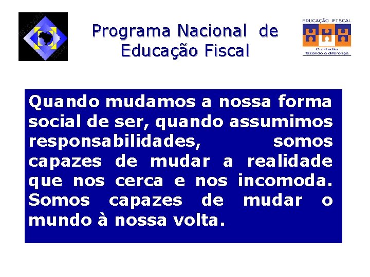 Programa Nacional de Educação Fiscal Quando mudamos a nossa forma social de ser, quando