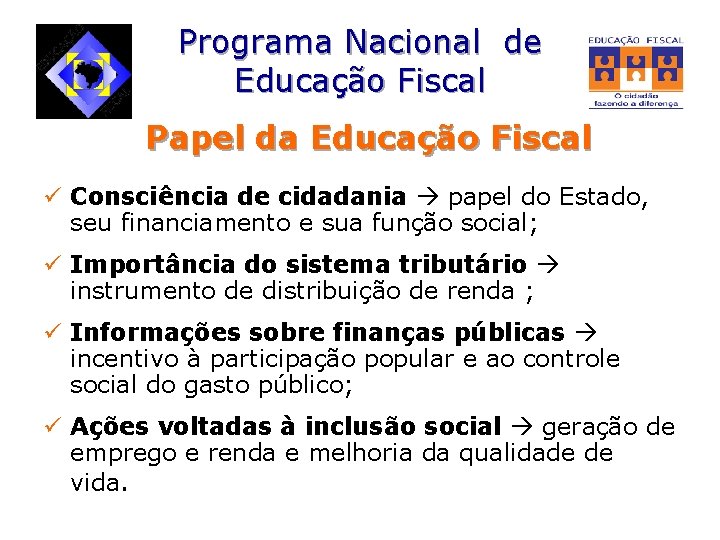 Programa Nacional de Educação Fiscal Papel da Educação Fiscal ü Consciência de cidadania papel