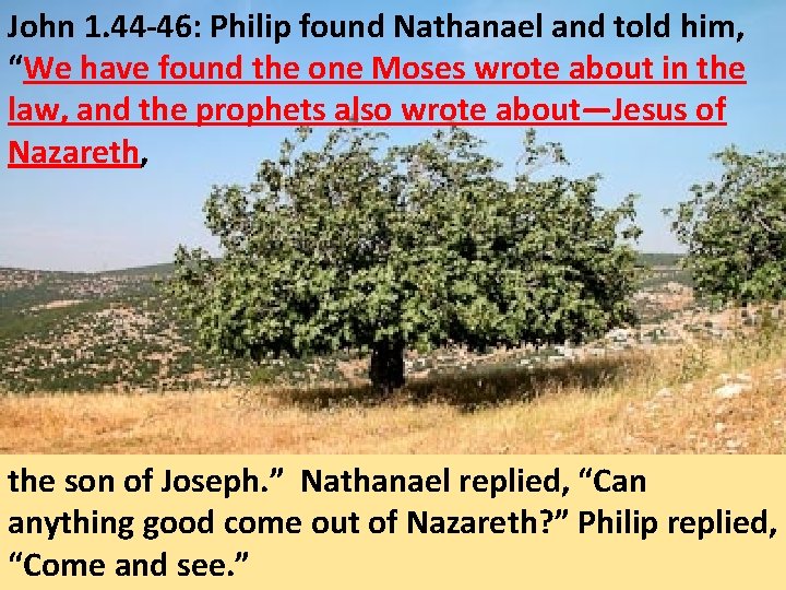 John 1. 44 -46: Philip found Nathanael and told him, “We have found the