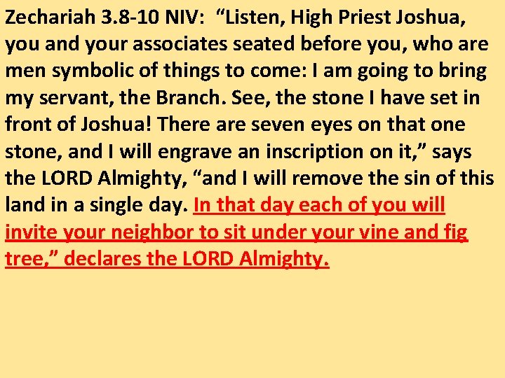 Zechariah 3. 8 -10 NIV: “Listen, High Priest Joshua, you and your associates seated