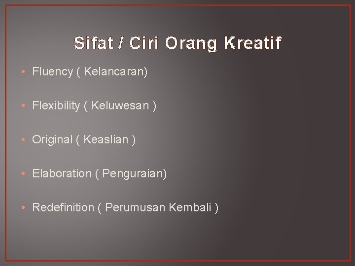 Sifat / Ciri Orang Kreatif • Fluency ( Kelancaran) • Flexibility ( Keluwesan ) Sifat / Ciri Orang Kreatif • Fluency ( Kelancaran) • Flexibility ( Keluwesan )