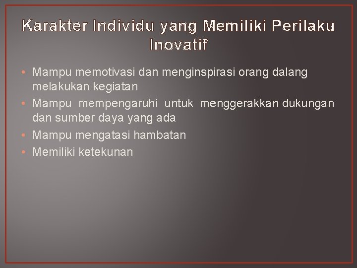 Karakter Individu yang Memiliki Perilaku Inovatif • Mampu memotivasi dan menginspirasi orang dalang melakukan