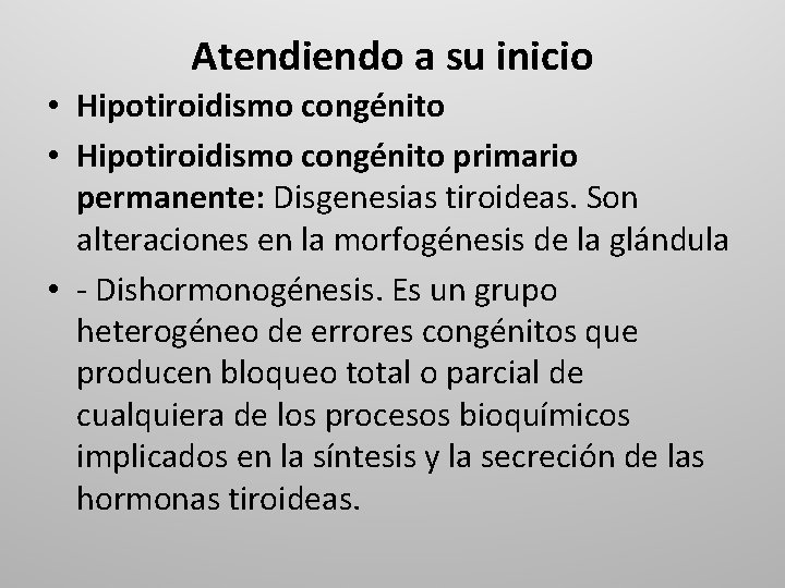 Atendiendo a su inicio • Hipotiroidismo congénito primario permanente: Disgenesias tiroideas. Son alteraciones en