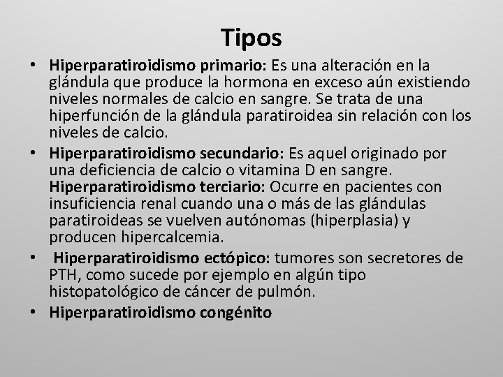 Tipos • Hiperparatiroidismo primario: Es una alteración en la glándula que produce la hormona