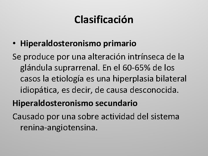 Clasificación • Hiperaldosteronismo primario Se produce por una alteración intrínseca de la glándula suprarrenal.