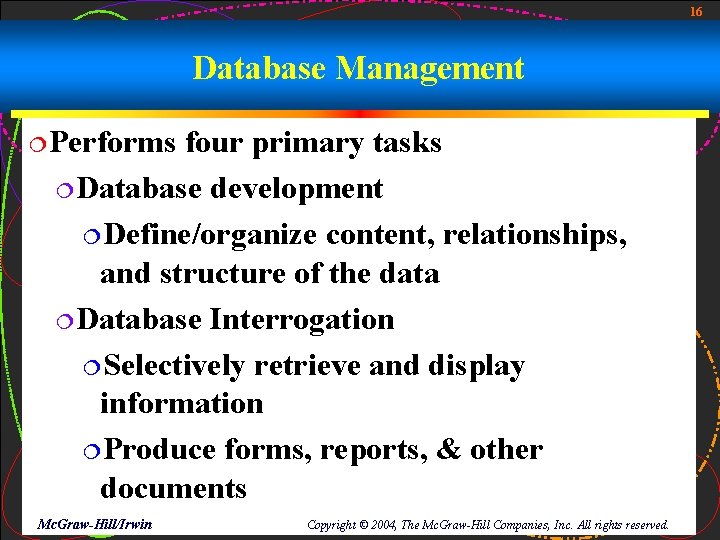 16 Database Management ¦Performs four primary tasks ¦Database development ¦Define/organize content, relationships, and structure 16 Database Management ¦Performs four primary tasks ¦Database development ¦Define/organize content, relationships, and structure