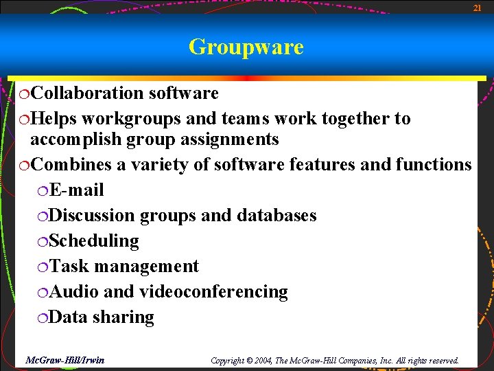 21 Groupware ¦Collaboration software ¦Helps workgroups and teams work together to accomplish group assignments 21 Groupware ¦Collaboration software ¦Helps workgroups and teams work together to accomplish group assignments
