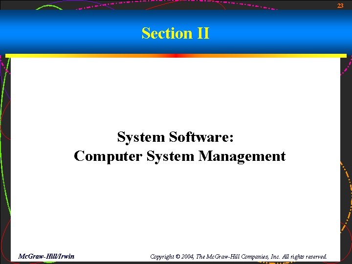 23 Section II System Software: Computer System Management Mc. Graw-Hill/Irwin Copyright © 2004, The 23 Section II System Software: Computer System Management Mc. Graw-Hill/Irwin Copyright © 2004, The