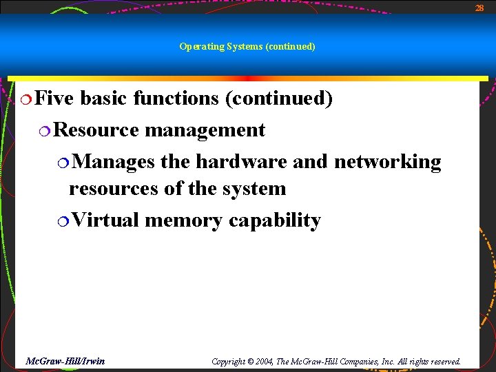 28 Operating Systems (continued) ¦Five basic functions (continued) ¦Resource management ¦Manages the hardware and 28 Operating Systems (continued) ¦Five basic functions (continued) ¦Resource management ¦Manages the hardware and