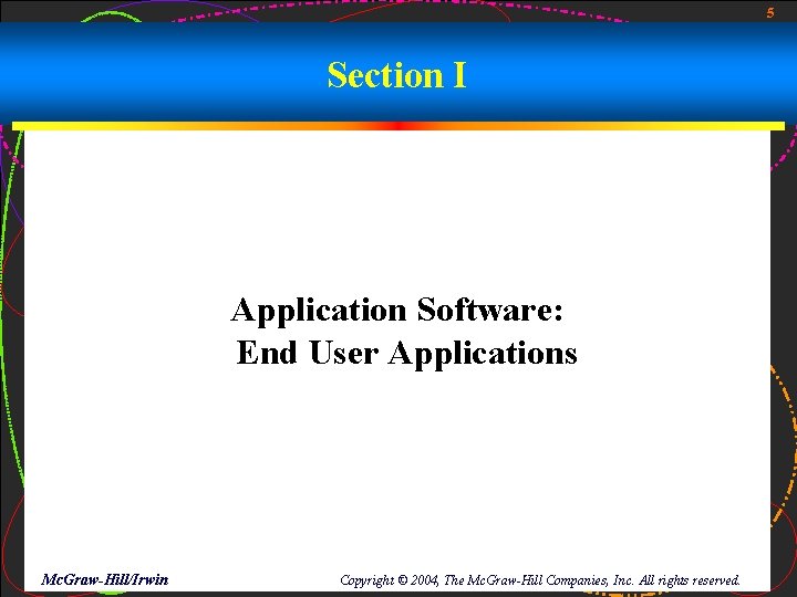 5 Section I Application Software: End User Applications Mc. Graw-Hill/Irwin Copyright © 2004, The 5 Section I Application Software: End User Applications Mc. Graw-Hill/Irwin Copyright © 2004, The
