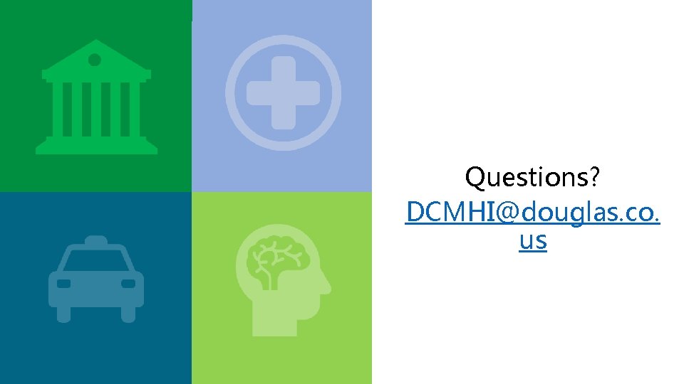 Questions? DCMHI@douglas. co. us Questions? DCMHI@douglas. co. us