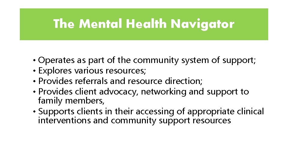 The Mental Health Navigator • Operates as part of the community system of support; The Mental Health Navigator • Operates as part of the community system of support;