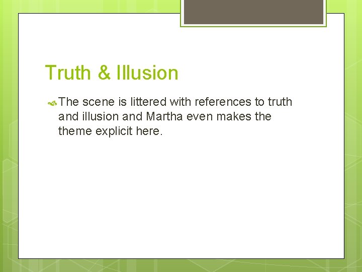 Truth & Illusion The scene is littered with references to truth and illusion and