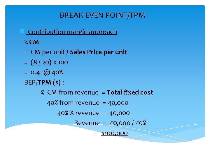 BREAK EVEN POINT/TPM n Contribution margin approach % CM = CM per unit /