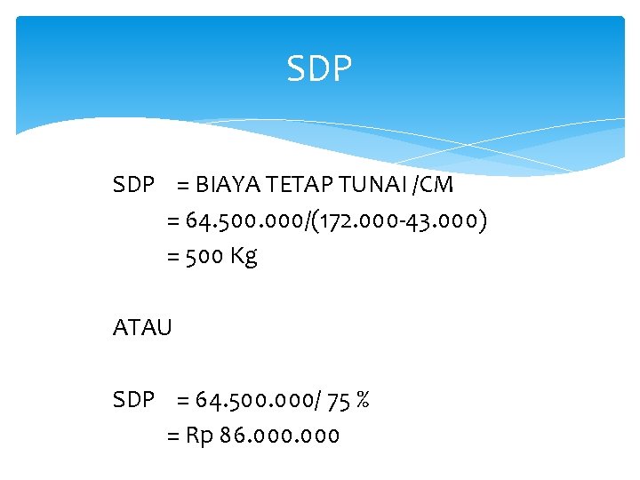 SDP = BIAYA TETAP TUNAI /CM = 64. 500. 000/(172. 000 -43. 000) = SDP = BIAYA TETAP TUNAI /CM = 64. 500. 000/(172. 000 -43. 000) =