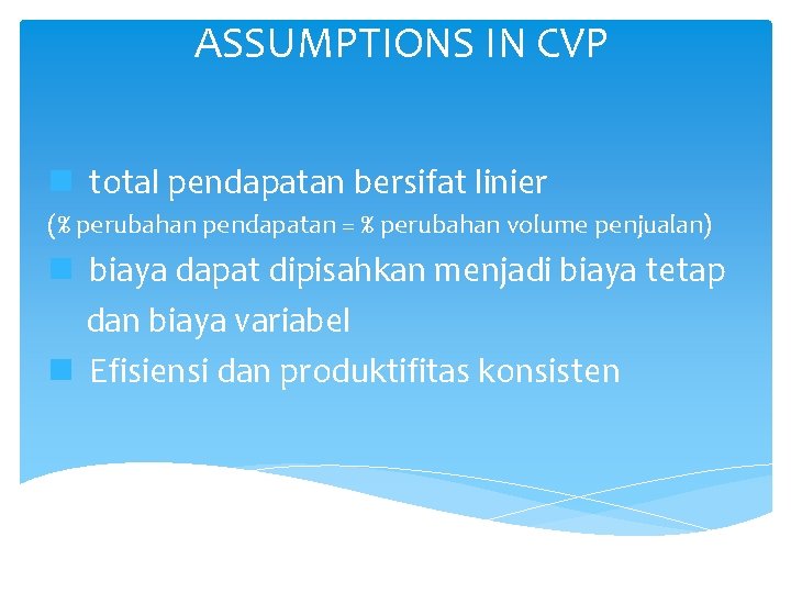 ASSUMPTIONS IN CVP n total pendapatan bersifat linier (% perubahan pendapatan = % perubahan