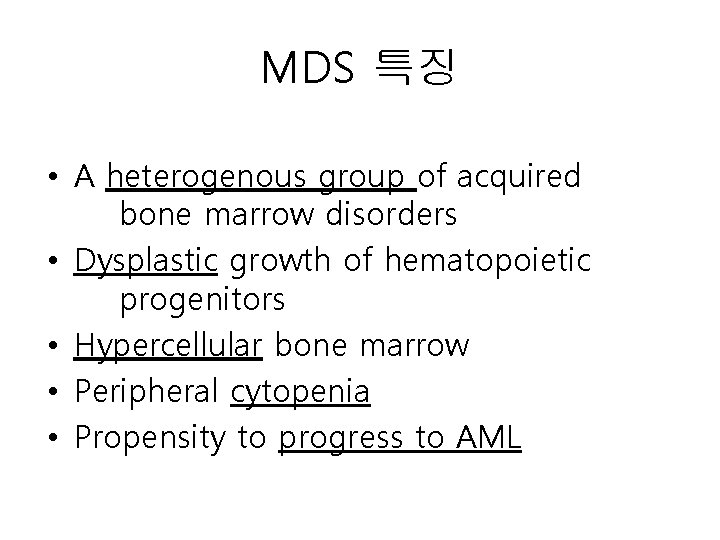 MDS 특징 • A heterogenous group of acquired bone marrow disorders • Dysplastic growth