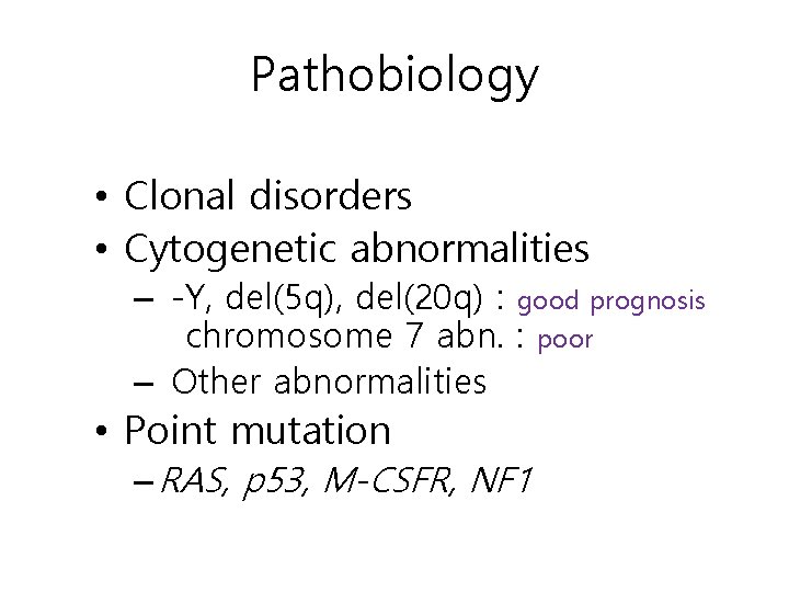 Pathobiology • Clonal disorders • Cytogenetic abnormalities – -Y, del(5 q), del(20 q) :
