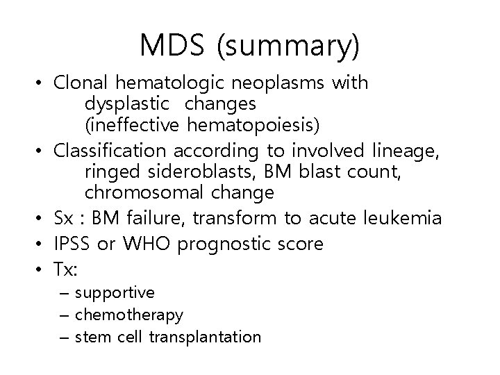 MDS (summary) • Clonal hematologic neoplasms with dysplastic changes (ineffective hematopoiesis) • Classification according