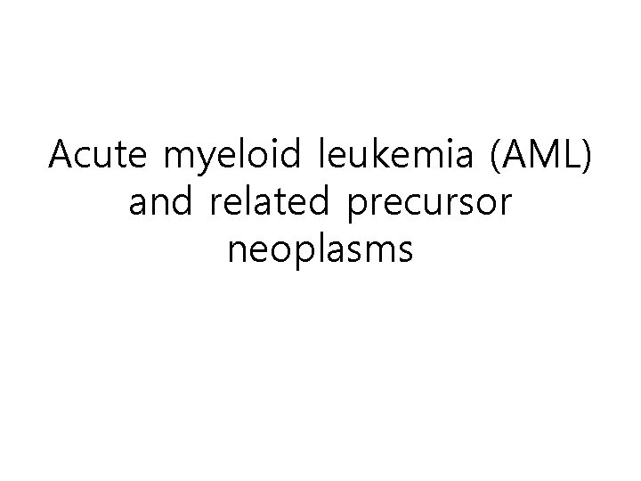 Acute myeloid leukemia (AML) and related precursor neoplasms 