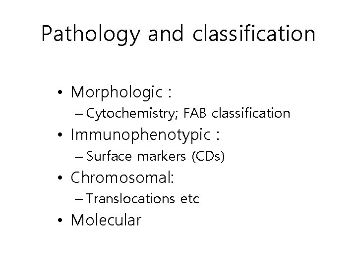 Pathology and classification • Morphologic : – Cytochemistry; FAB classification • Immunophenotypic : –