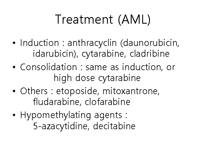 Treatment (AML) • Induction : anthracyclin (daunorubicin, idarubicin), cytarabine, cladribine • Consolidation : same