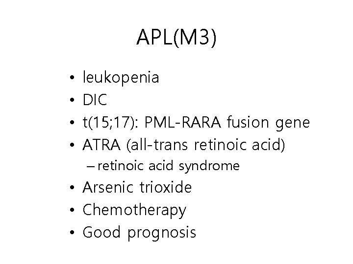 APL(M 3) • • leukopenia DIC t(15; 17): PML-RARA fusion gene ATRA (all-trans retinoic