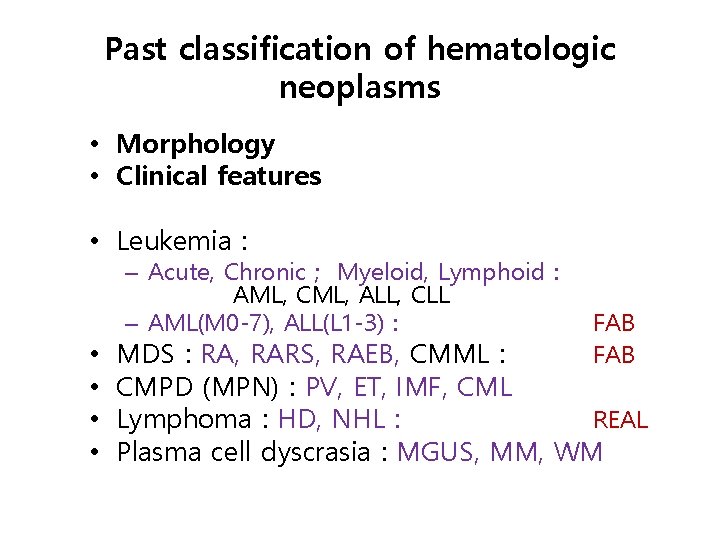 Past classification of hematologic neoplasms • Morphology • Clinical features • Leukemia : –