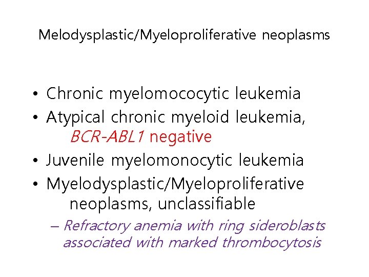 Melodysplastic/Myeloproliferative neoplasms • Chronic myelomococytic leukemia • Atypical chronic myeloid leukemia, BCR-ABL 1 negative