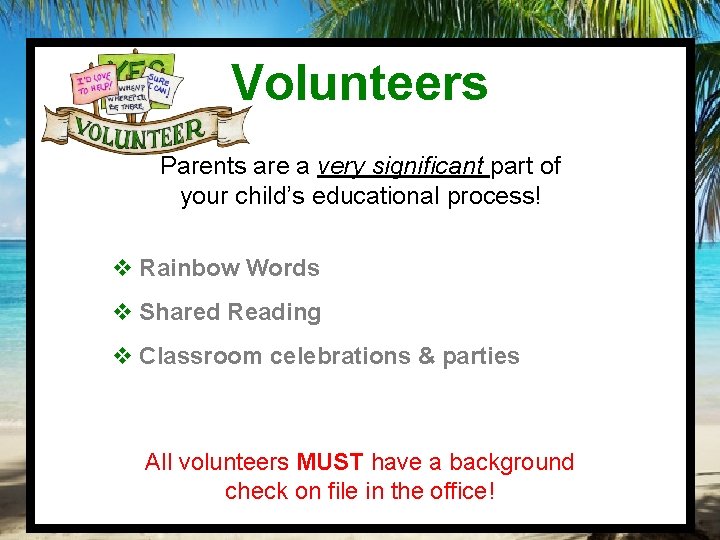 Volunteers Parents are a very significant part of your child’s educational process! v Rainbow