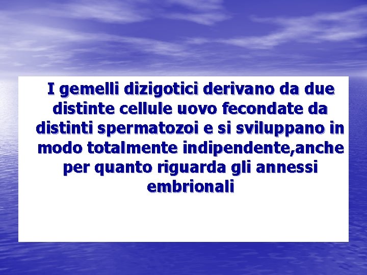 I gemelli dizigotici derivano da due distinte cellule uovo fecondate da distinti spermatozoi e